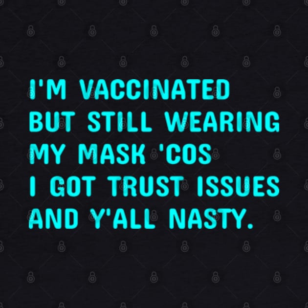 I'm Vaccinated But Still Wearing My Mask 'Cos Y'all Nasty by  hal mafhoum?